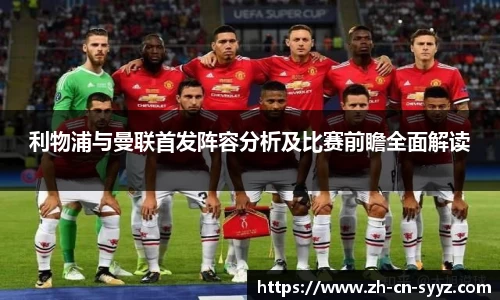 利物浦与曼联首发阵容分析及比赛前瞻全面解读
